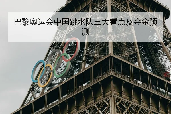 巴黎奥运会中国跳水队三大看点及夺金预测 | FEIFAN